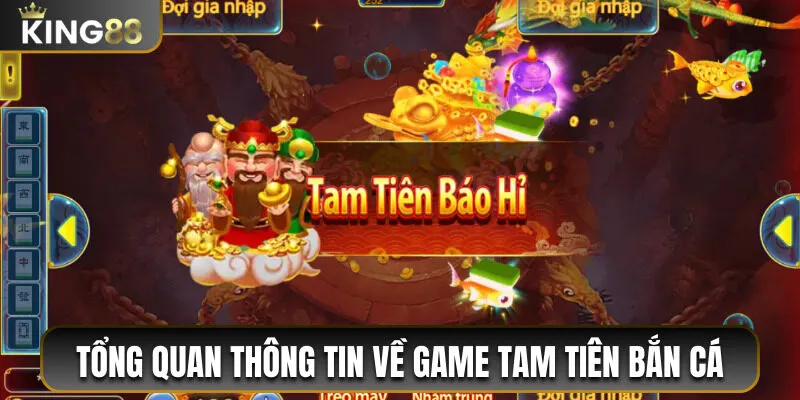 Tìm hiểu tổng quan thông tin về game Tam Tiên Bắn Cá