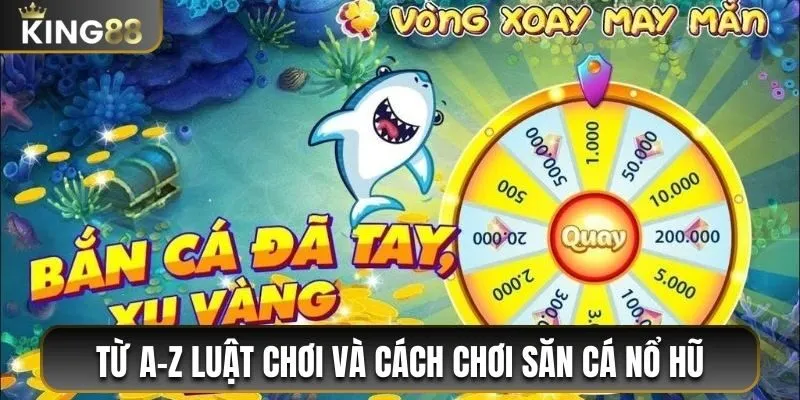 Từ A-Z luật chơi và cách chơi săn cá nổ hũ
